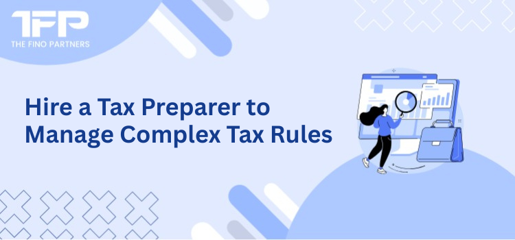 Hire a Tax Preparer to Manage Complex Tax Rules